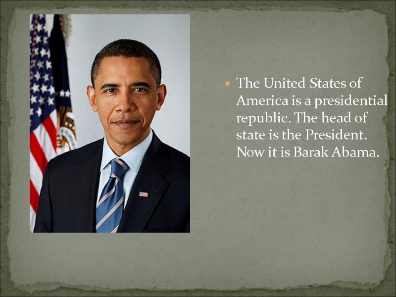 The United States of America is a presidential republic. The head of state is